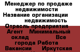 Менеджер по продаже недвижимости › Название организации ­ Realt-PRO недвижимость › Отрасль предприятия ­ Агент › Минимальный оклад ­ 200 000 - Все города Работа » Вакансии   . Иркутская обл.,Иркутск г.